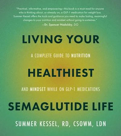 Living Your Healthiest Semaglutide Life: A Complete Guide to Nutrition and Mindset While on GLP-1 Medications