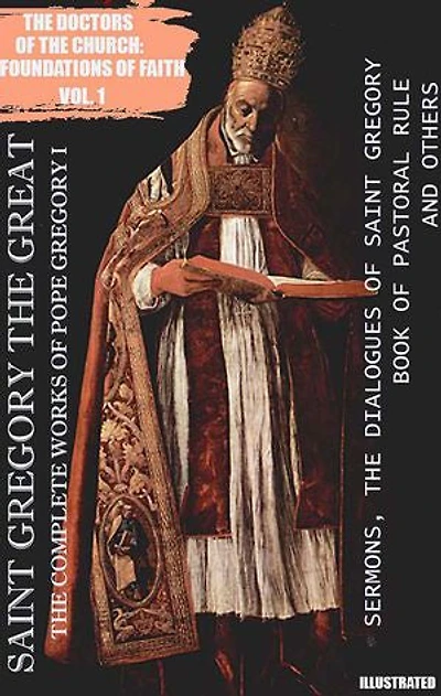Saint Gregory the Great. The Complete Works of Pope Gregory I. Illustrated: Sermons, The Dialogues of Saint Gregory, Book of Pastoral Rule and others