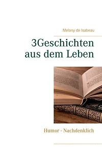 3Geschichten aus dem Leben: Humor - Nachdenklich