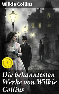 Die bekanntesten Werke von Wilkie Collins: Bereicherte Ausgabe. Der Mondstein, Das Duell im Walde, Blinde Liebe, Die Frau in Weiß, John Jagos Geist…