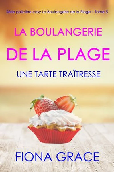 La Boulangerie de la Plage: Une Tarte Traîtresse (Série policière cosy La Boulangerie de la Plage Tome 5)