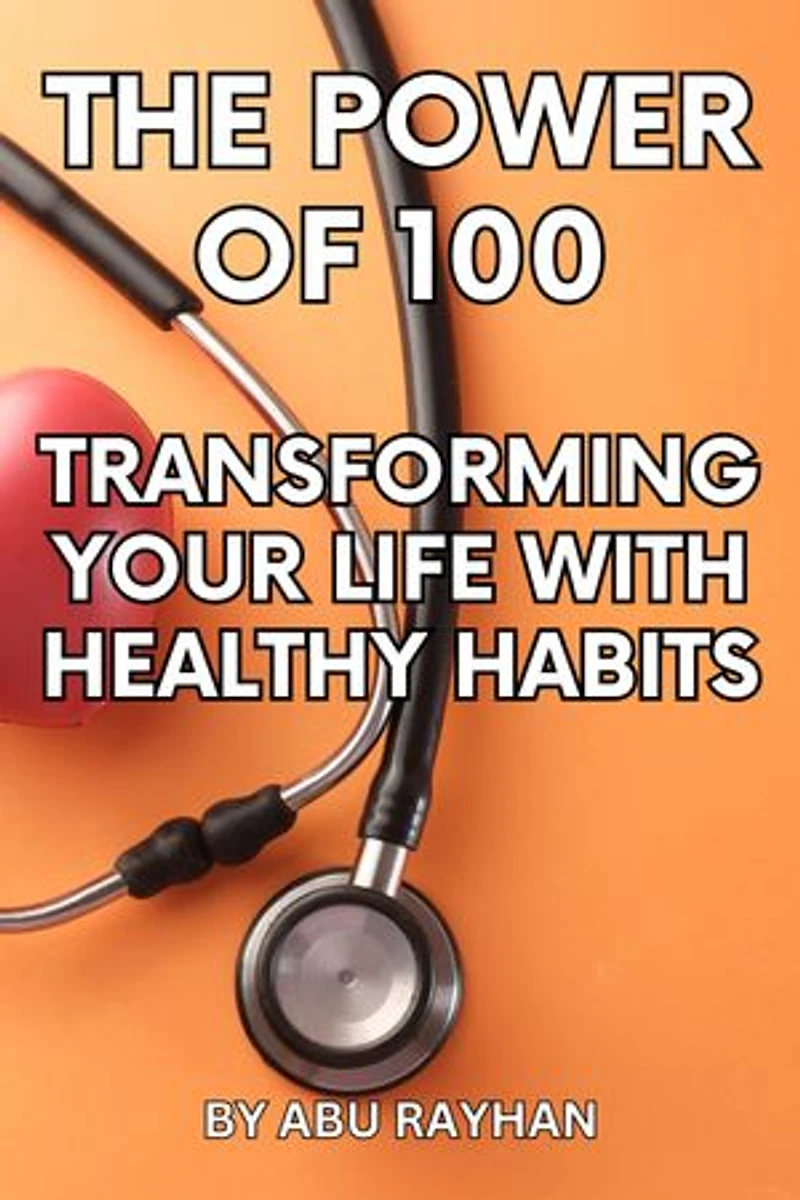 The Power of 100: Transforming Your Life with Healthy Habits