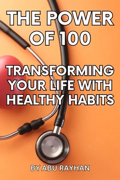 The Power of 100: Transforming Your Life with Healthy Habits