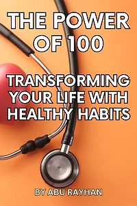 The Power of 100: Transforming Your Life with Healthy Habits