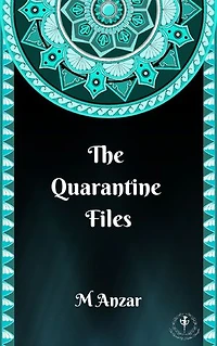 The Quarantine Files: 10 Short Stories of the Covid 19 Lockdown