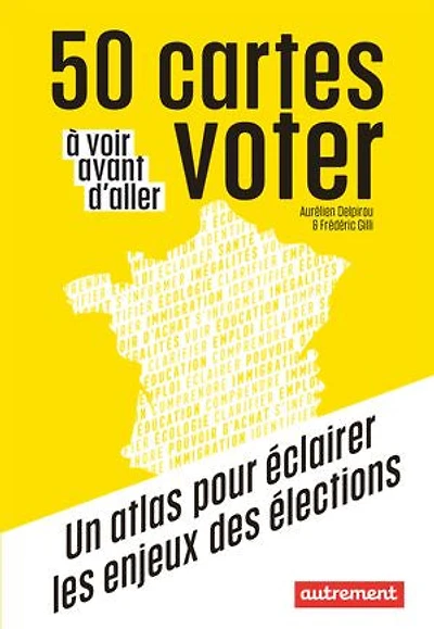 50 cartes à voir avant d'aller voter: un atlas pour éclairer les enjeux des élections