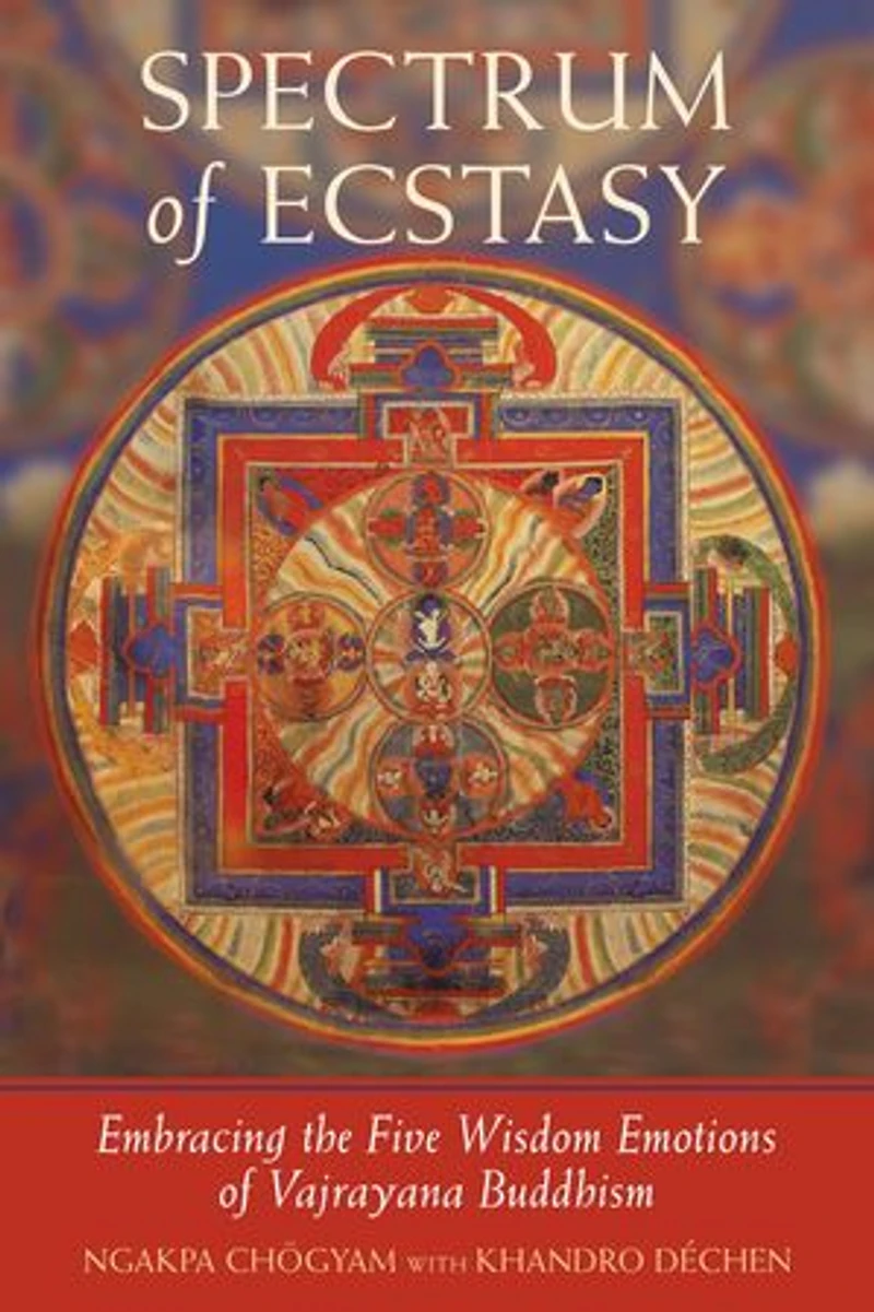Spectrum of Ecstasy: Embracing the Five Wisdom Emotions Vajrayana Buddhism