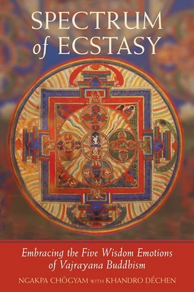 Spectrum of Ecstasy: Embracing the Five Wisdom Emotions Vajrayana Buddhism