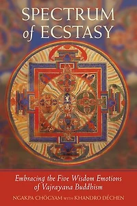 Spectrum of Ecstasy: Embracing the Five Wisdom Emotions Vajrayana Buddhism