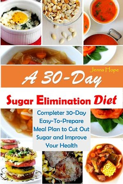 A 30-Day Sugar Elimination Diet: Complete Plan to Cut Out Sugar & Improve your Health