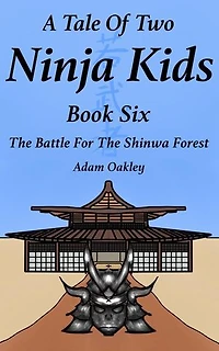 A Tale Of Two Ninja Kids - Book 6 - The Battle For The Shinwa Forest: A Tale Of Two Ninja Kids, #6