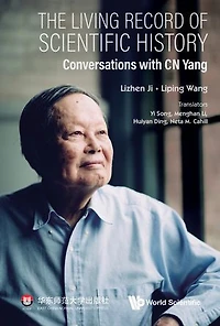 The Living Record Of Scientific History: Conversations With C N Yang