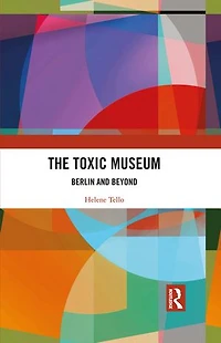 The Toxic Museum: Berlin and Beyond
