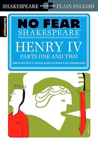Henry IV Parts One and Two: No Fear Shakespeare Side-by-Side Plain English