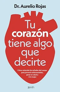 Tu corazón tiene algo que decirte: Cómo entender las señales de tu cuerpo para prevenir enfermedades, ganar en salud y vivir mejor