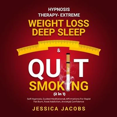 Hypnosis Therapy- Extreme Weight Loss, Deep Sleep& Quit Smoking (2 in 1): Self-Hypnosis, Guided Meditations& Affirmations For Rapid Fat Burn, Food Addiction, Anxiety& Confidence