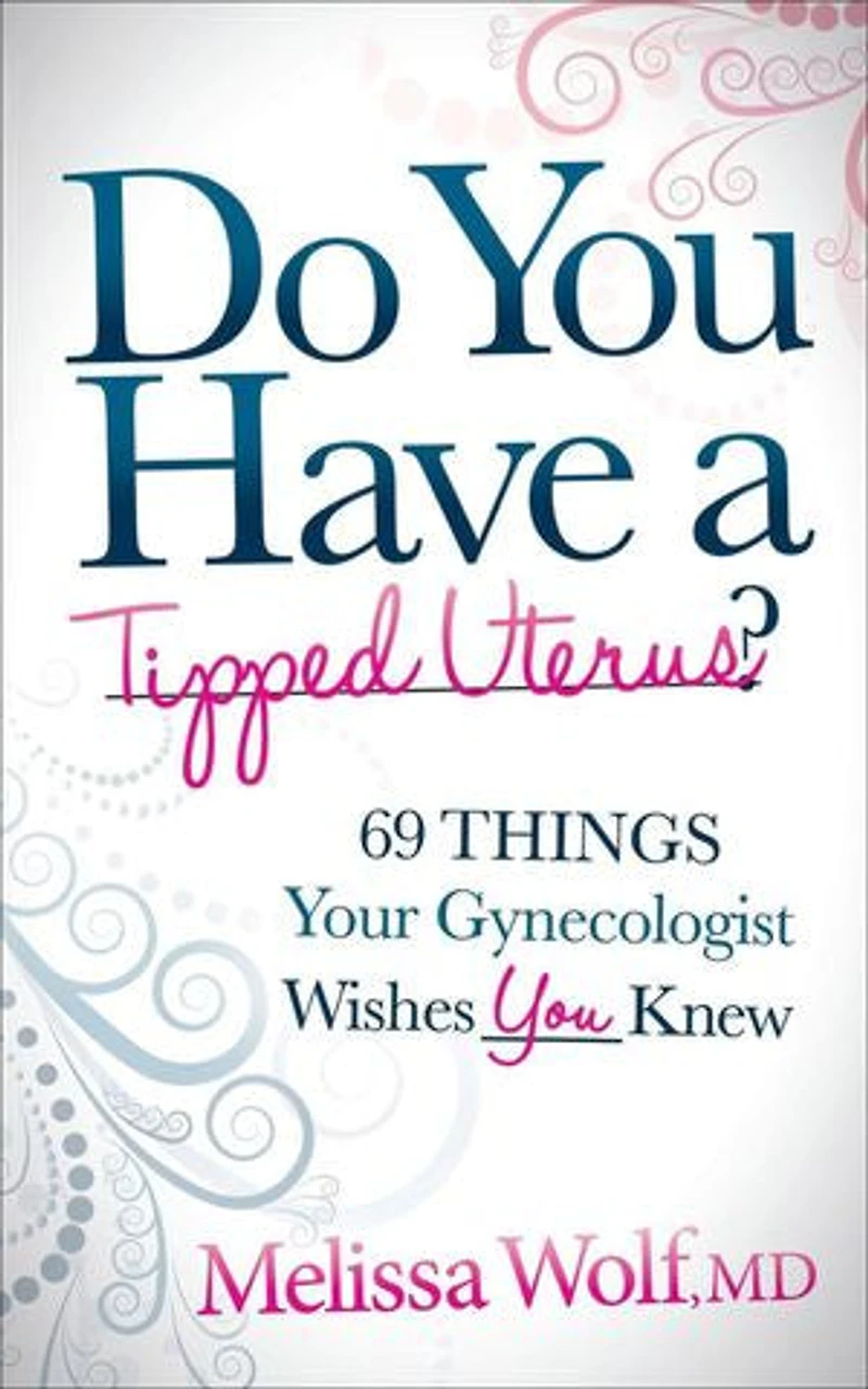 Do You Have A Tipped Uterus: 69 Things Your Gynecologist Wishes Knew