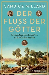 Der Fluss der Götter: Die abenteuerliche Expedition zu den Quellen des Nils