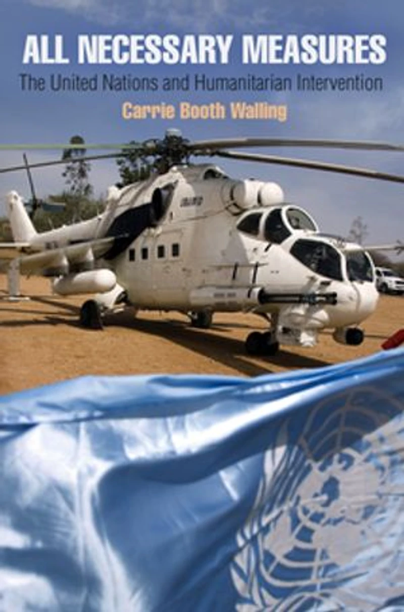 All Necessary Measures: The United Nations And Humanitarian Intervention