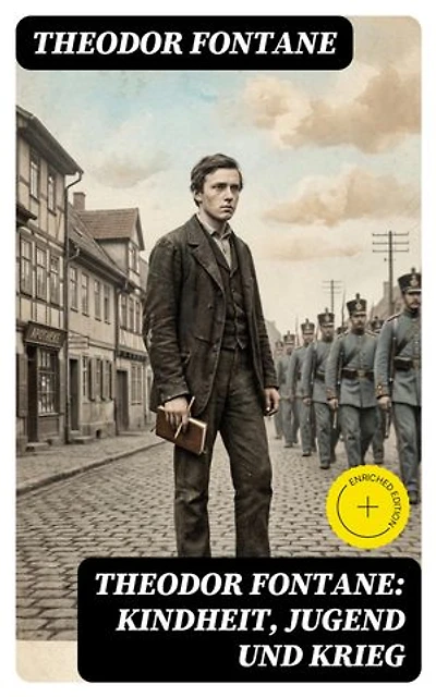 Theodor Fontane: Kindheit, Jugend und Krieg: Bereicherte Ausgabe.