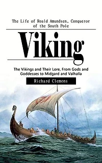 Viking: The Life of Roald Amundsen, Conqueror of the South Pole: The Vikings and Their Lore, From Gods and Goddesses to Midgard and Valhalla