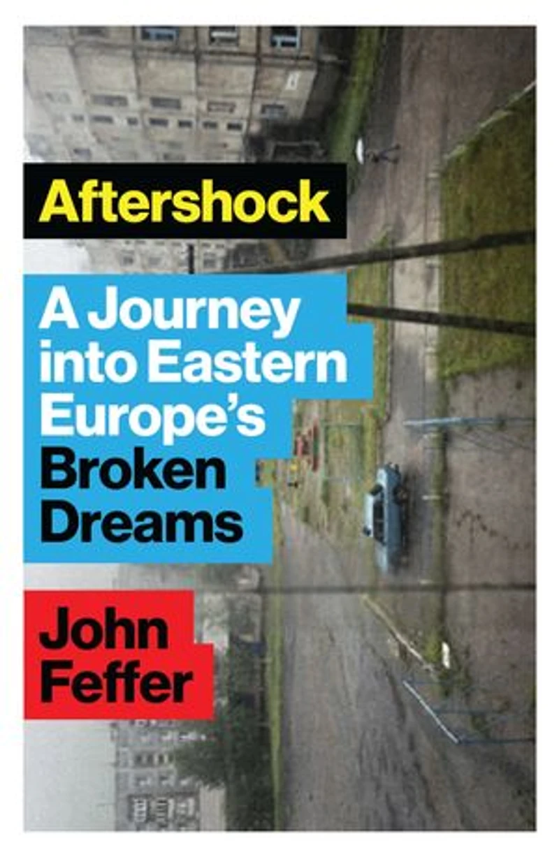Aftershock: A Journey into Eastern Europe's Broken Dreams