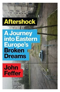 Aftershock: A Journey into Eastern Europe's Broken Dreams