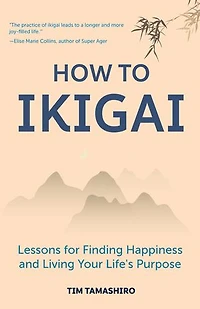 How to Ikigai: Lessons for Finding Happiness and Living Your Life's Purpose (Ikigai Book, Lagom, Longevity, Peaceful Living)