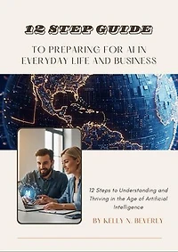 12 Step Guide to Preparing for AI In Your Everyday Life and Business: 12 Step Guides, #1