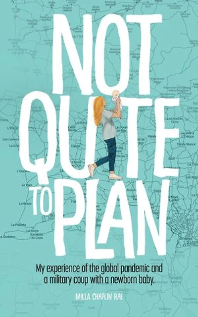 Not Quite to Plan: My experience of the global pandemic and a military coup with a newborn baby