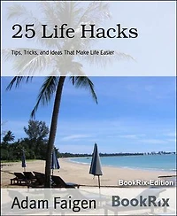 25 Life Hacks: Tips, Tricks, and Ideas That Make Life Easier