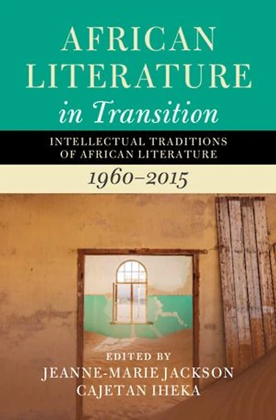 African Literature in Transition: Volume 4: Intellectual Traditions of African Literature, 1960–2015