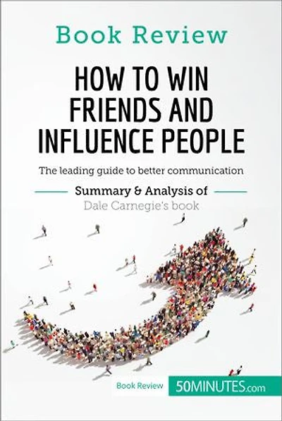How to Win Friends and Influence People by Dale Carnegie: The leading guide to better communication