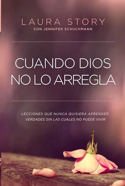 Cuando Dios no lo arregla: Experiencias que no quiere tener, verdades que necesita para vivir