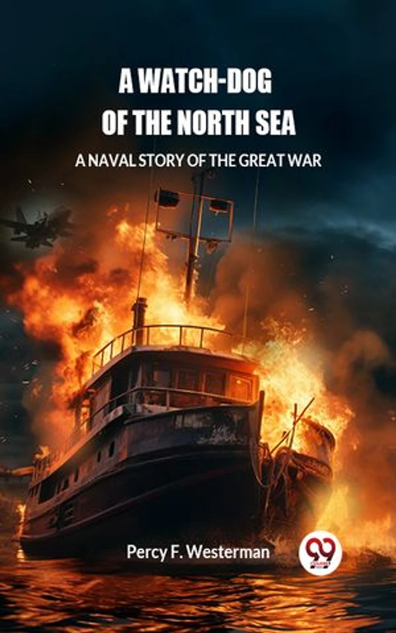 A Watch-dog of the North Sea A Naval Story of the Great War
