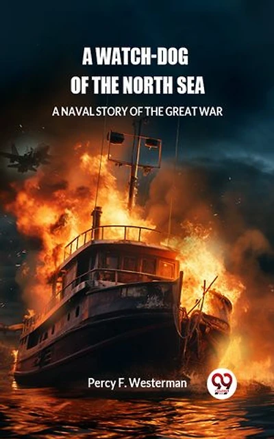 A Watch-dog of the North Sea A Naval Story of the Great War