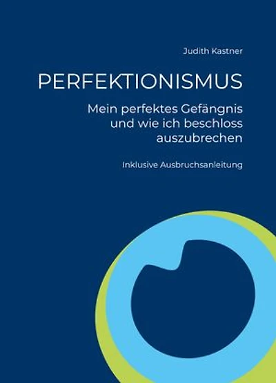 PERFEKTIONISMUS - Mein perfektes Gefängnis und wie ich beschloss auszubrechen: Inklusive Ausbruchsanleitung