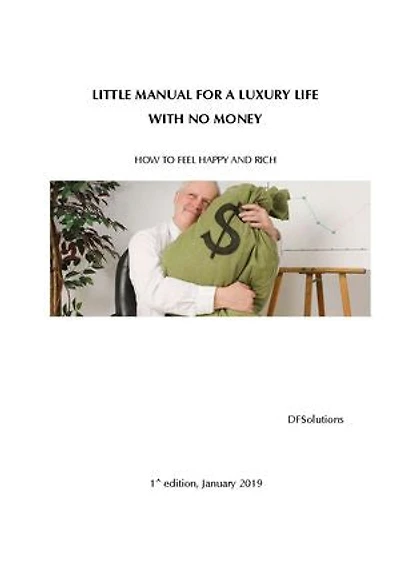 Little Manual for a Luxury Life with NO Money: How to feel happy and rich