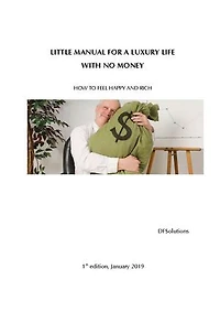 Little Manual for a Luxury Life with NO Money: How to feel happy and rich