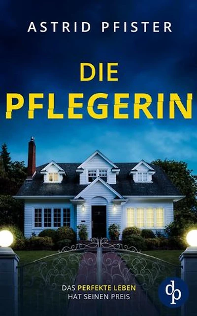 Die Pflegerin | Ein mitreißender Psychothriller mit Spannung bis zur letzten Seite: Das perfekte Leben hat seinen Preis