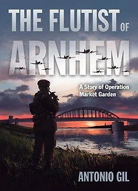 The Flutist of Arnhem: A Story Operation Market Garden