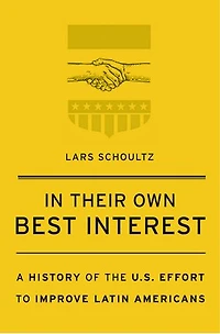 Their Own Best Interest: A History Of The U.s. Effort To Improve Latin Americans