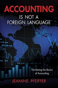 Accounting Is Not a Foreign Language: Translating the Basics of Accounting