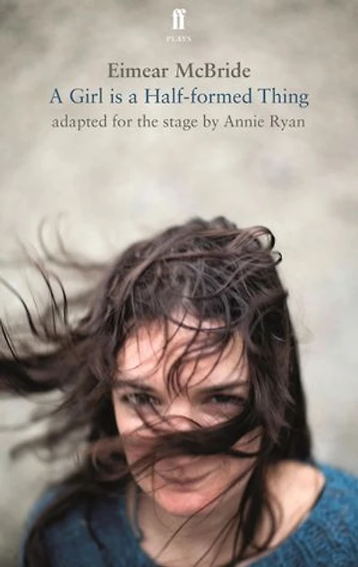 A Girl Is Half-formed Thing: Adapted For The Stage