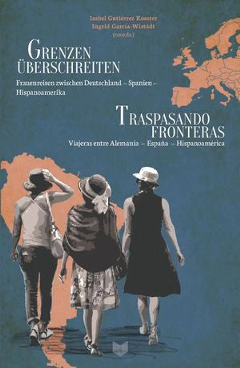 Grenzen überschreiten = Traspasando fronteras: Frauenreisen zwischen Deutschland – Spanien – Hispanoamerika = viajeras entre Alemania – España – Hispanoamérica