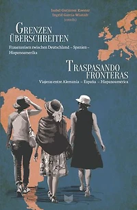 Grenzen überschreiten = Traspasando fronteras: Frauenreisen zwischen Deutschland – Spanien – Hispanoamerika = viajeras entre Alemania – España – Hispanoamérica