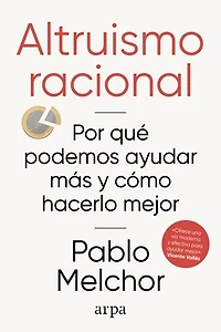 Altruismo racional: Por qué podemos ayudar más y cómo hacerlo mejor
