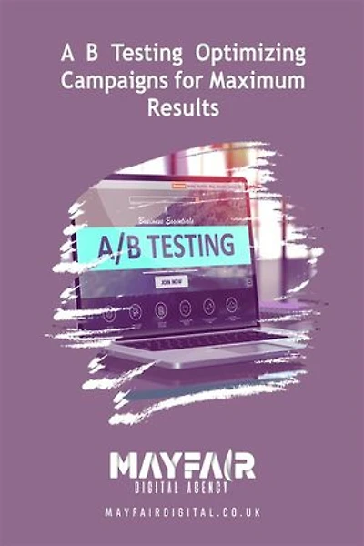 A B Testing Optimizing Campaigns for Maximum Results: A B Testing Optimizing Campaigns for Maximum Results