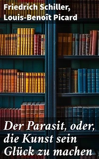 Der Parasit, oder, die Kunst sein Glück zu machen: Menschliche Tücke und soziale Dynamik in literarischer Darstellung