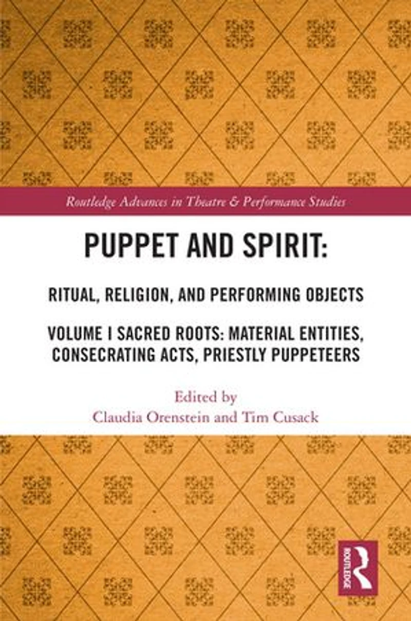 Puppet and Spirit: Ritual, Religion, Performing Objects: Volume I Sacred Roots: Material Entities, Consecrating Acts, Priestly Puppeteers